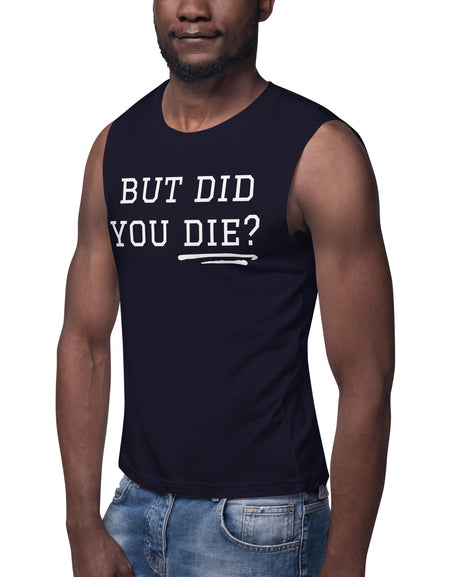 But Did You Die? Muscle Shirt