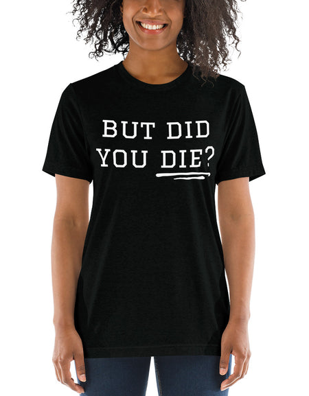 But Did You Die? Short sleeve t-shirt