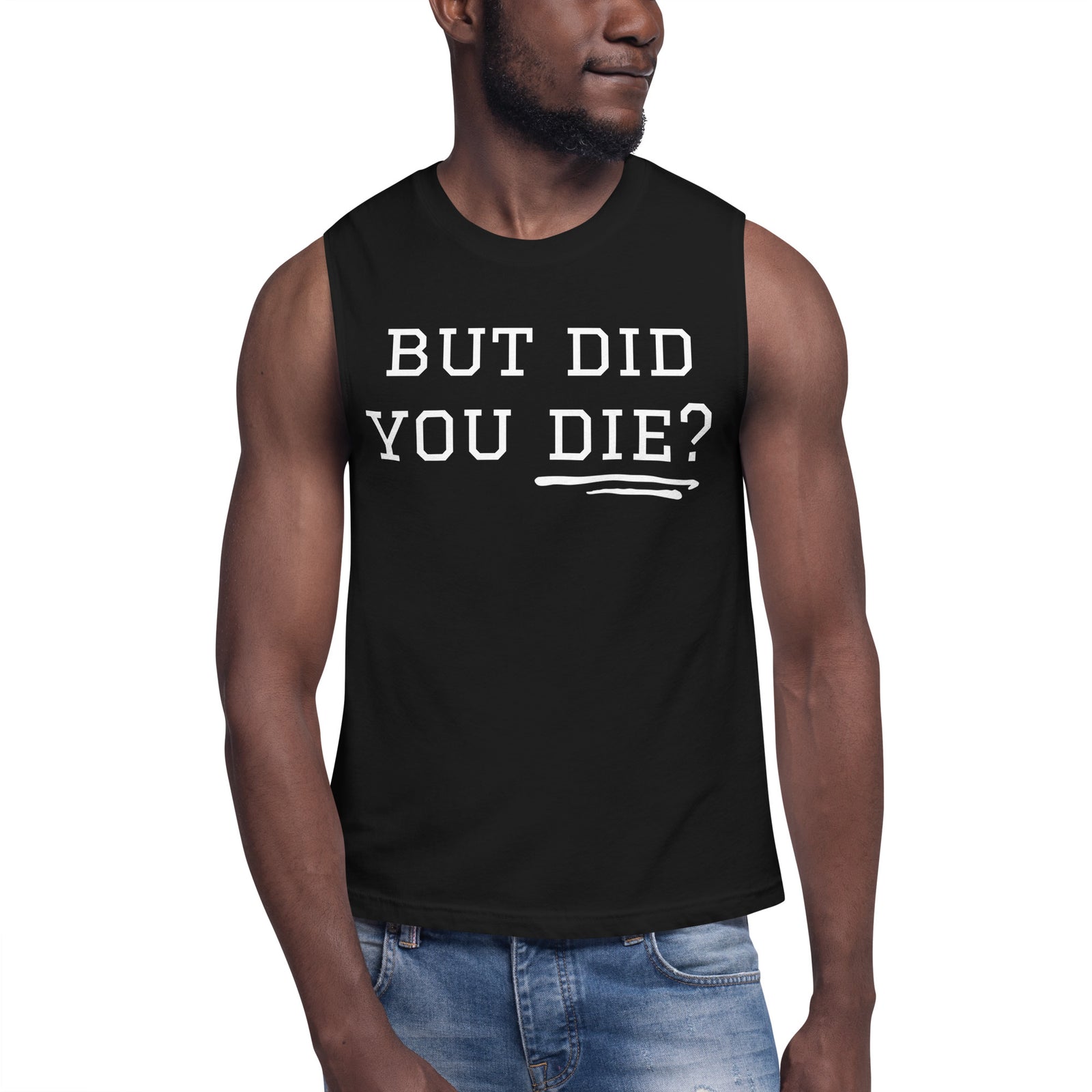 But Did You Die? Muscle Shirt