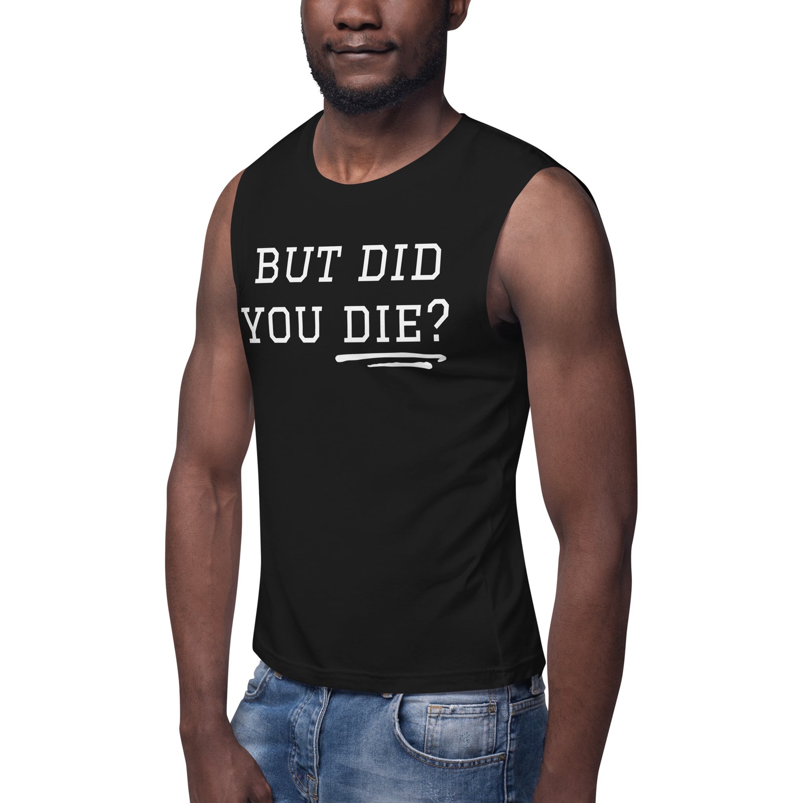 But Did You Die? Muscle Shirt