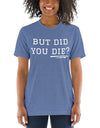 But Did You Die? Short sleeve t-shirt