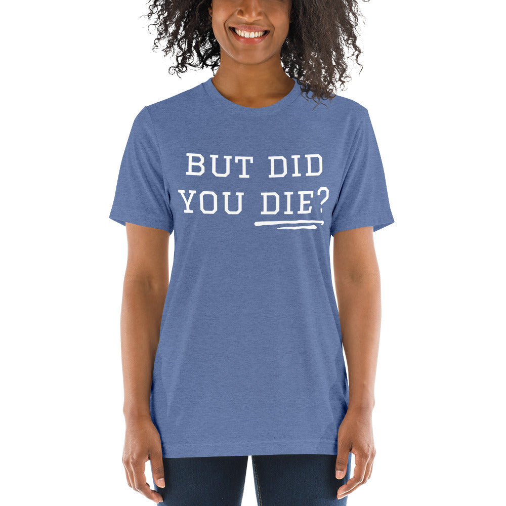 But Did You Die? Short sleeve t-shirt