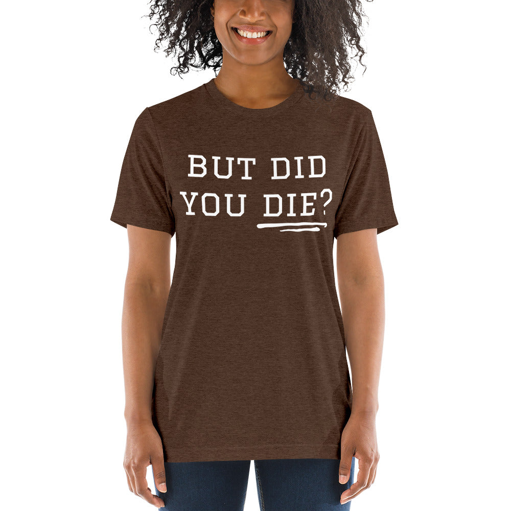 But Did You Die? Short sleeve t-shirt