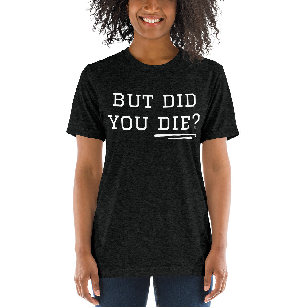 But Did You Die? Short sleeve t-shirt