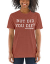 But Did You Die? Short sleeve t-shirt