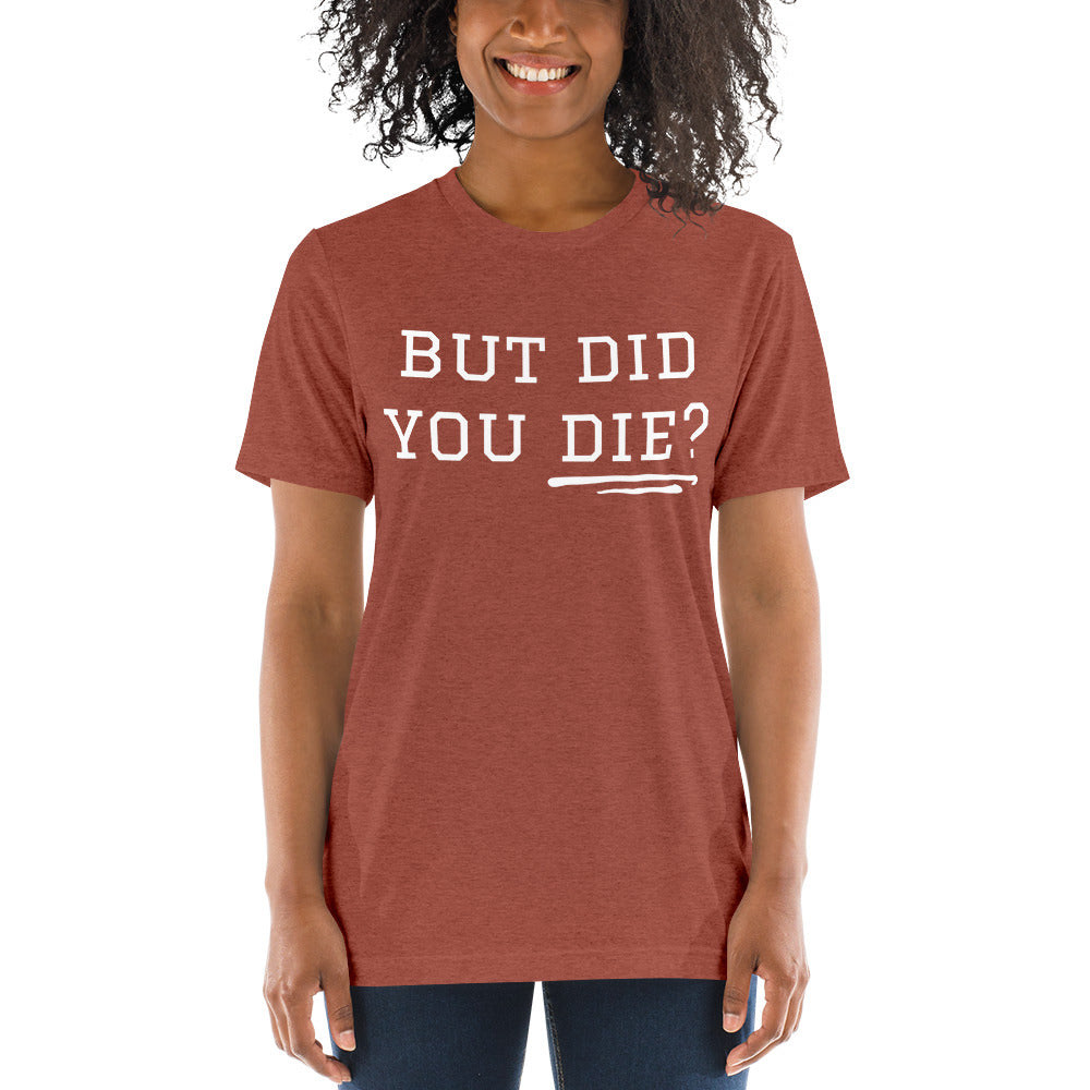 But Did You Die? Short sleeve t-shirt