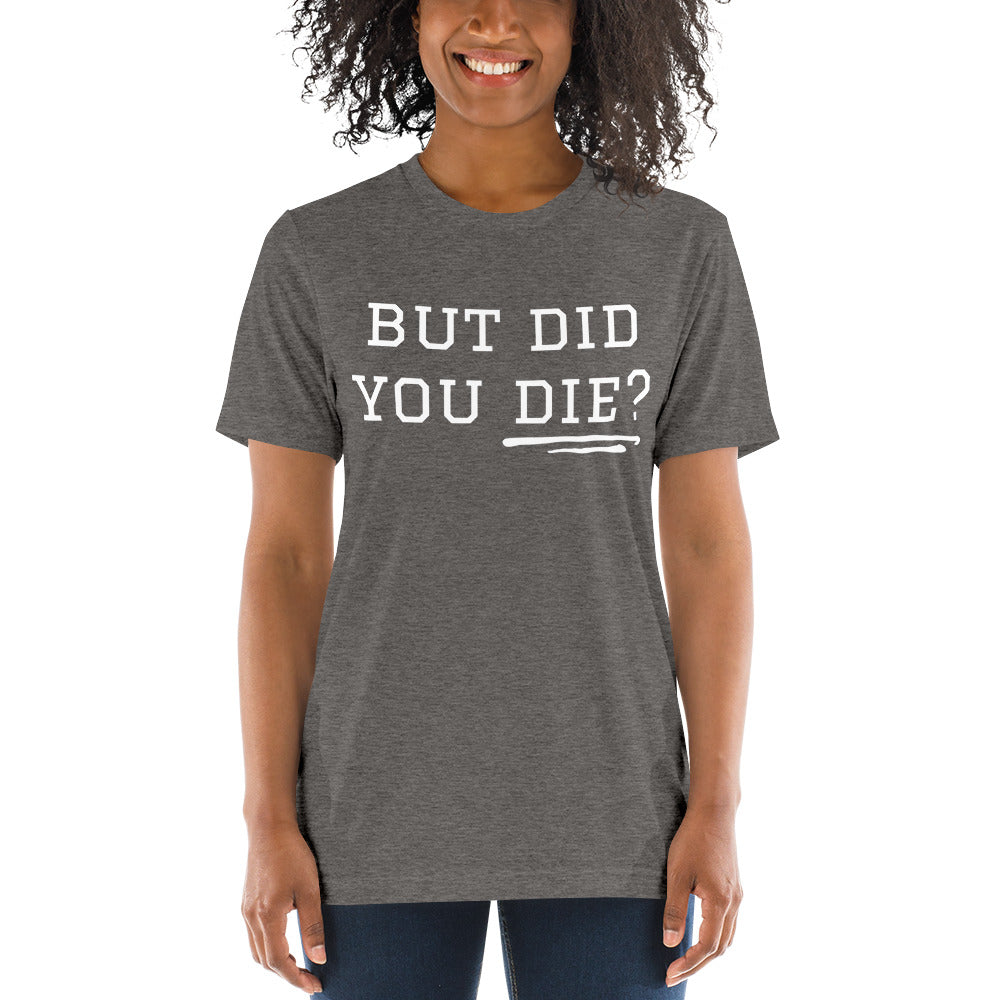 But Did You Die? Short sleeve t-shirt