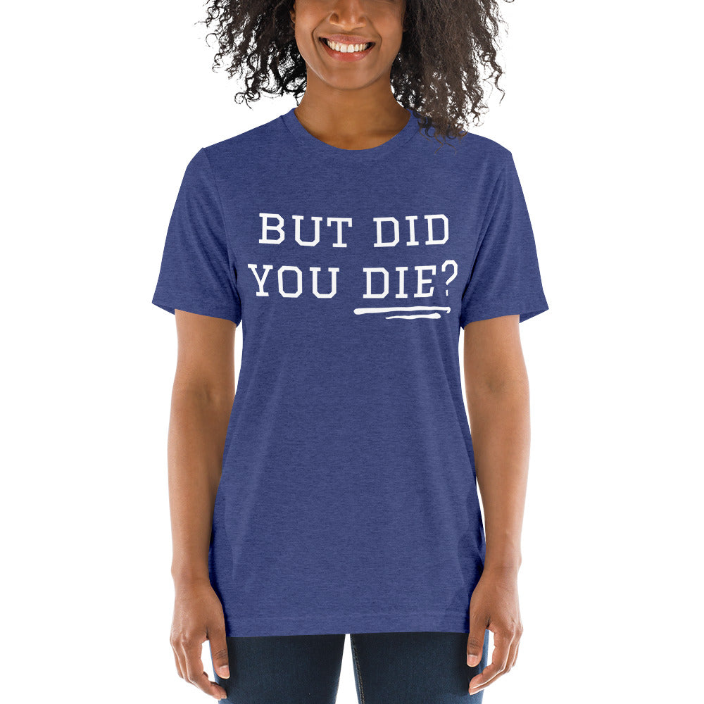 But Did You Die? Short sleeve t-shirt