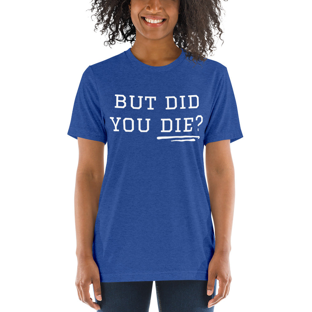 But Did You Die? Short sleeve t-shirt